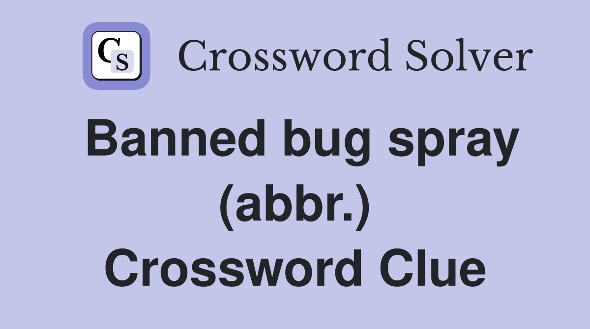 Banned bug spray (abbr.) Crossword Clue Answers Crossword Solver